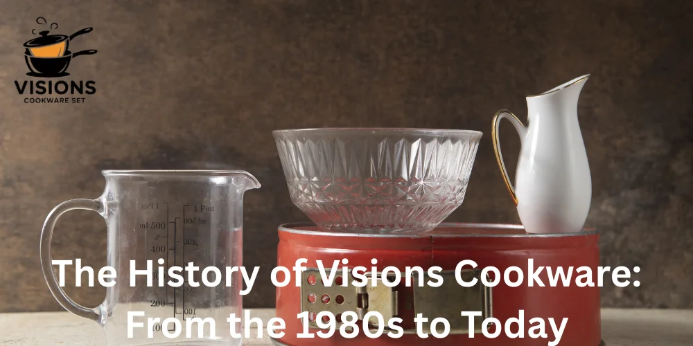 The History of Visions Cookware From the 1980s to Today