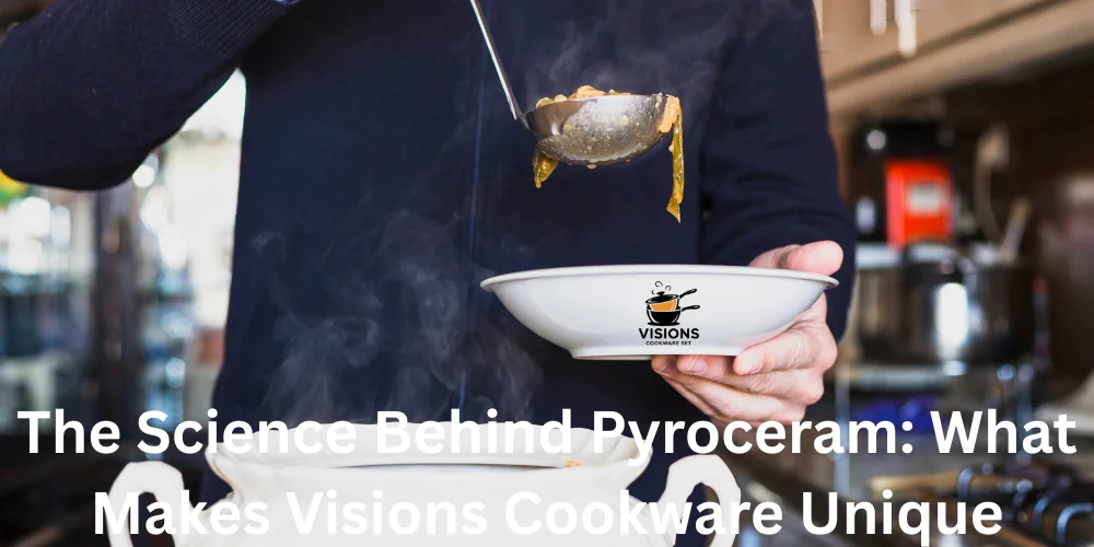 The Science Behind Pyroceram What Makes Visions Cookware Unique